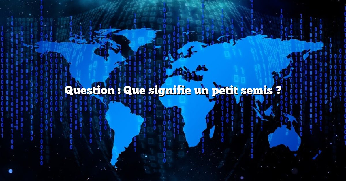 Question : Que signifie un petit semis ?